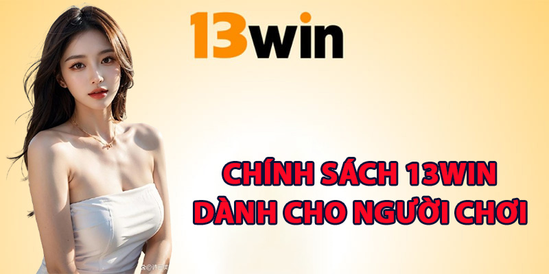 Chính sách 13Win dành cho người chơi