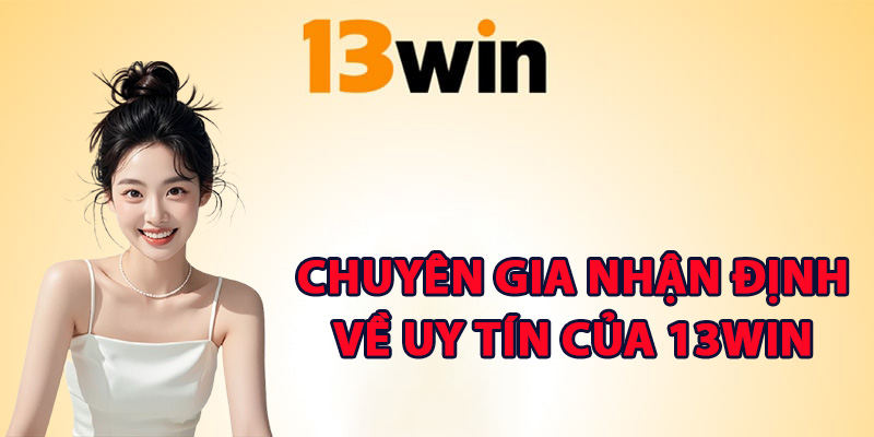 Chuyên gia nhận định về uy tín của 13Win