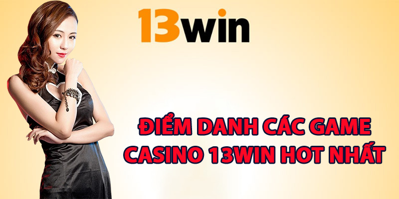 Điểm danh các game casino 13Win hot nhất