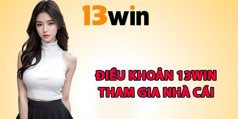 Điều khoản 13Win tham gia nhà cái