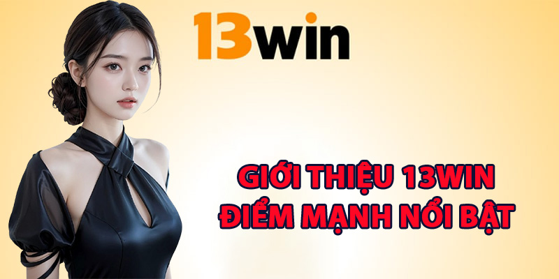 Giới thiệu 13Win điểm mạnh nổi bật