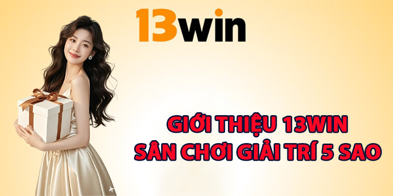 Giới thiệu 13Win sân chơi giải trí 5 sao