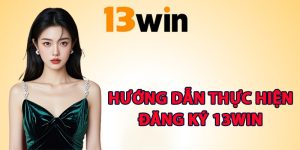 Hướng dẫn thực hiện đăng ký 13Win chi tiết