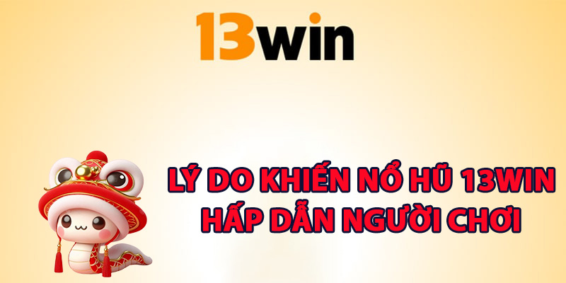 Lý do khiến nổ hũ 13Win hấp dẫn người chơiLý do khiến nổ hũ 13Win hấp dẫn người chơi