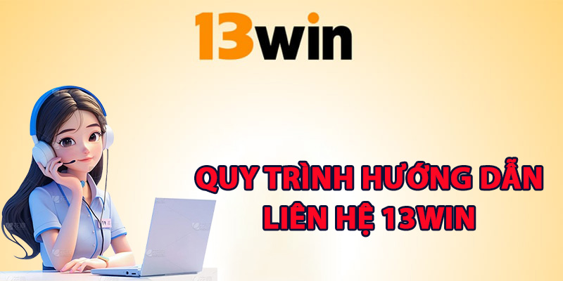 Quy trình hướng dẫn liên hệ 13Win