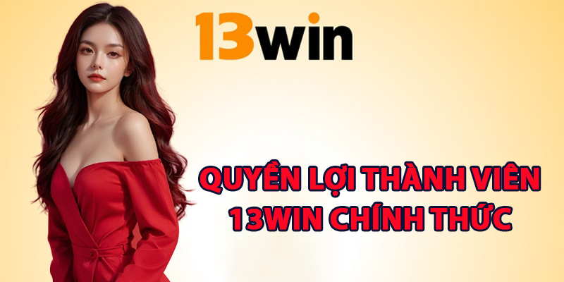 Quyền lợi thành viên 13Win chính thức